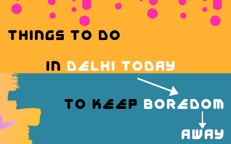 11 Best Things To Do In Delhi Today To Keep Boredom Away